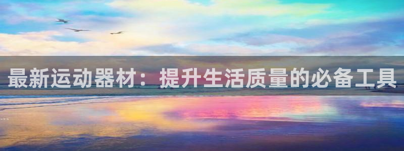 哈哈体育联系电话：最新运动器材：提升生活质量的必备工具