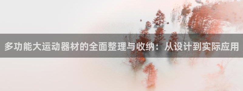 海南哈哈体育：多功能大运动器材的全面整理与收纳：从设