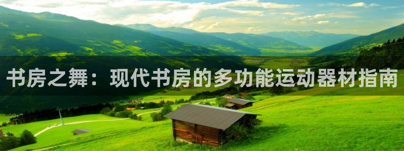 海南哈哈体育：书房之舞：现代书房的多功能运动器材指南