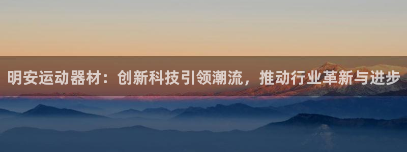 海南哈哈体育：明安运动器材：创新科技引领潮流，推动行业革新与